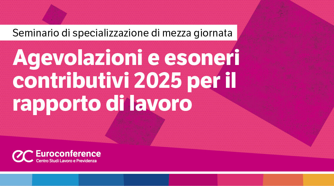 Immagine Agevolazioni e esoneri contributivi 2025 per il rapporto di lavoro | Euroconference